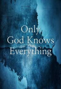 Only God Knows Everything